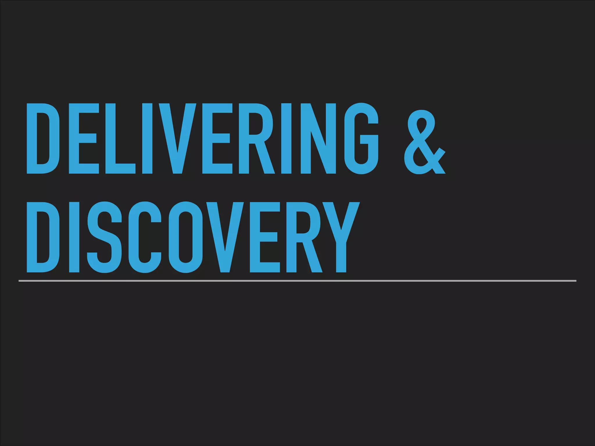 DELIVERING &
DISCOVERY
 