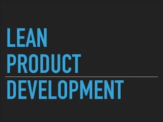 LEAN
PRODUCT
DEVELOPMENT
 