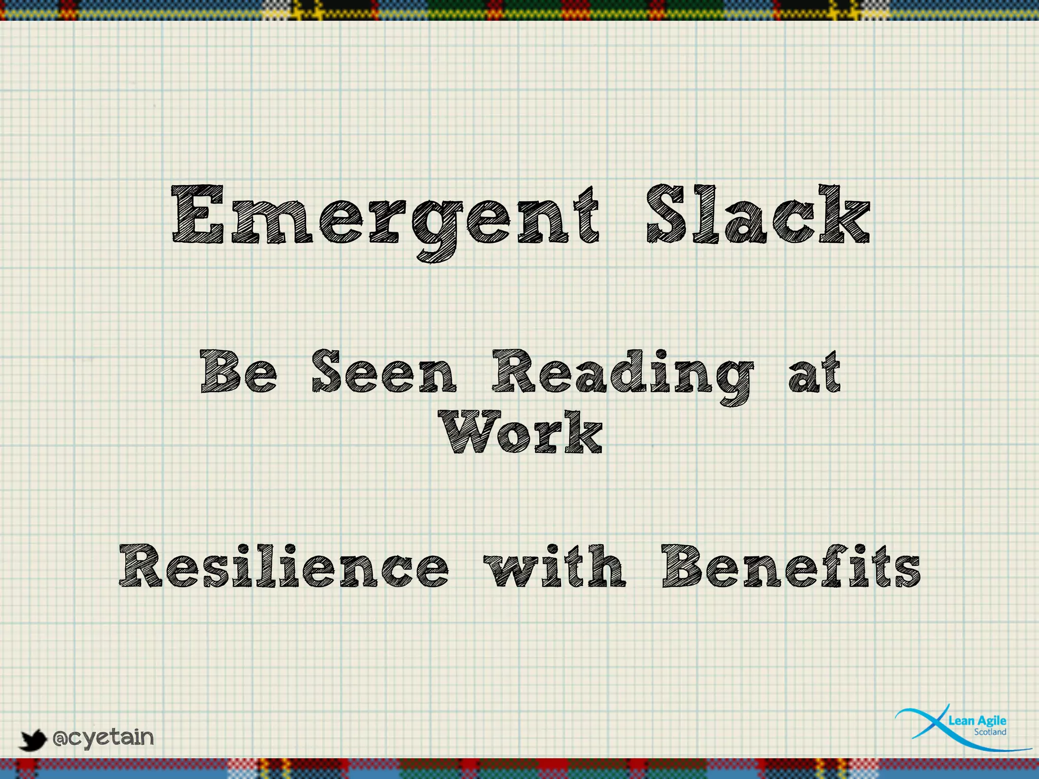 @cyetain
Emergent Slack
Be Seen Reading at
Work
Resilience with Benefits
 