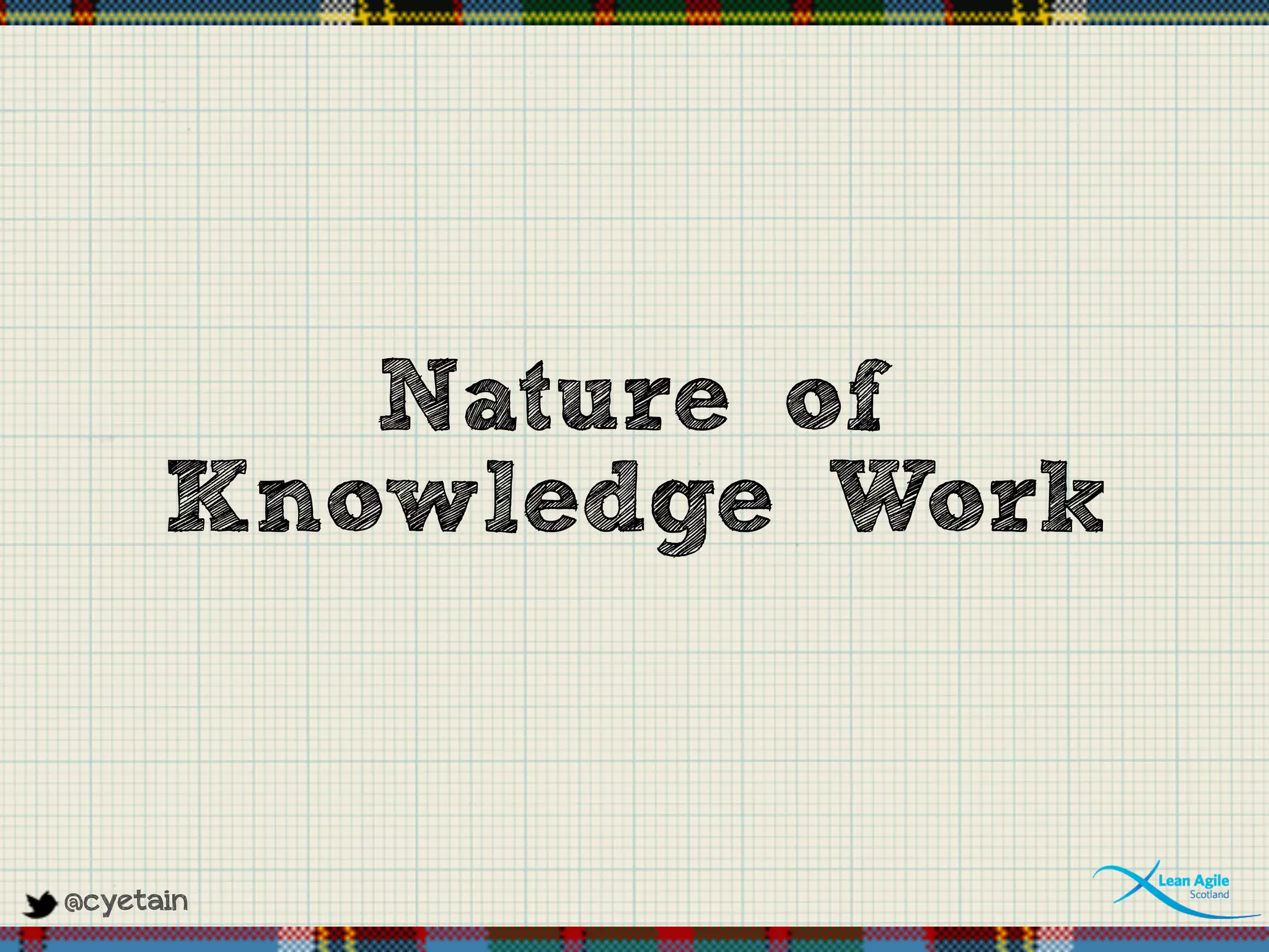 @cyetain
Nature of
Knowledge Work
 