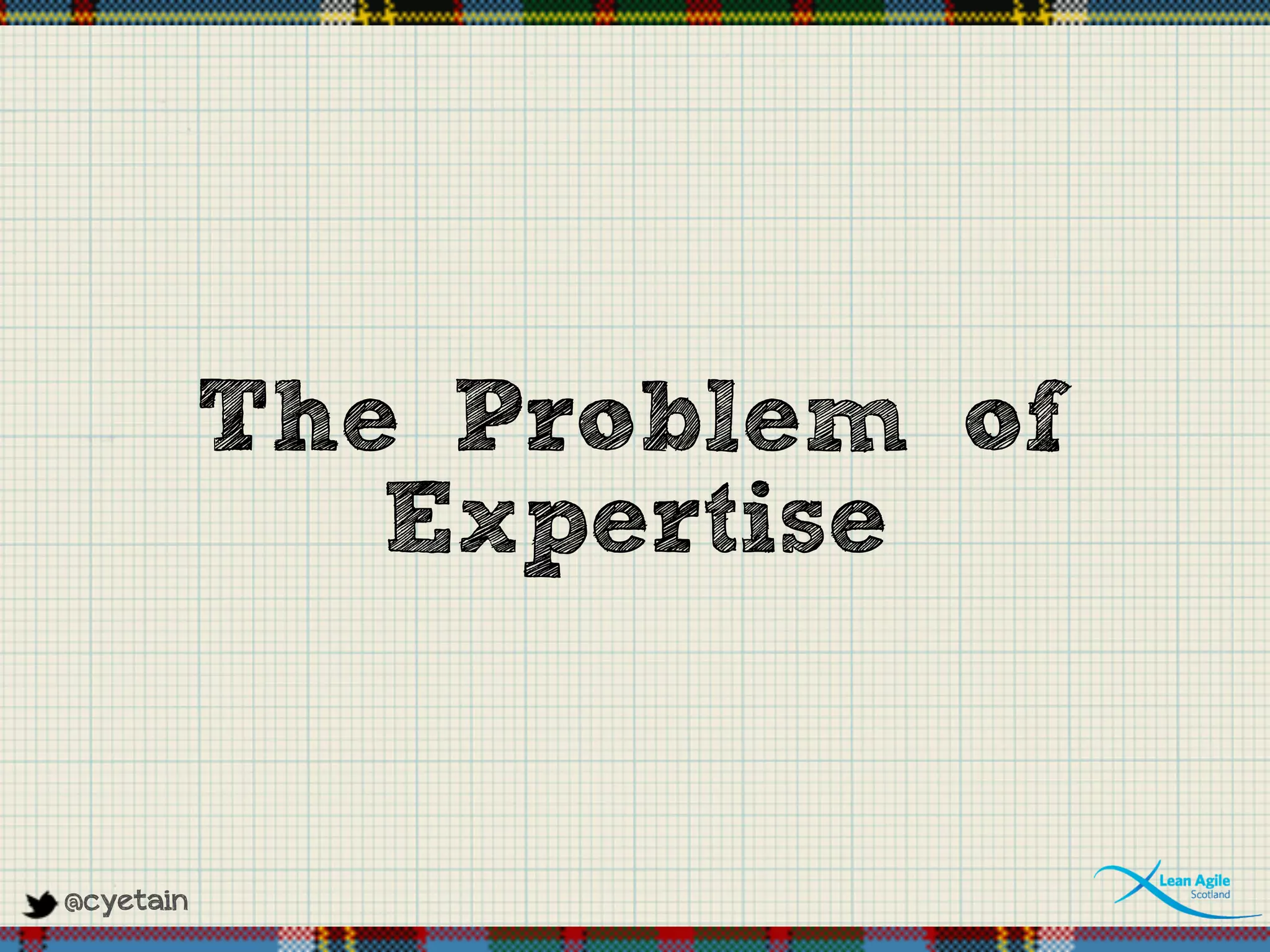 @cyetain
The Problem of
Expertise
 
