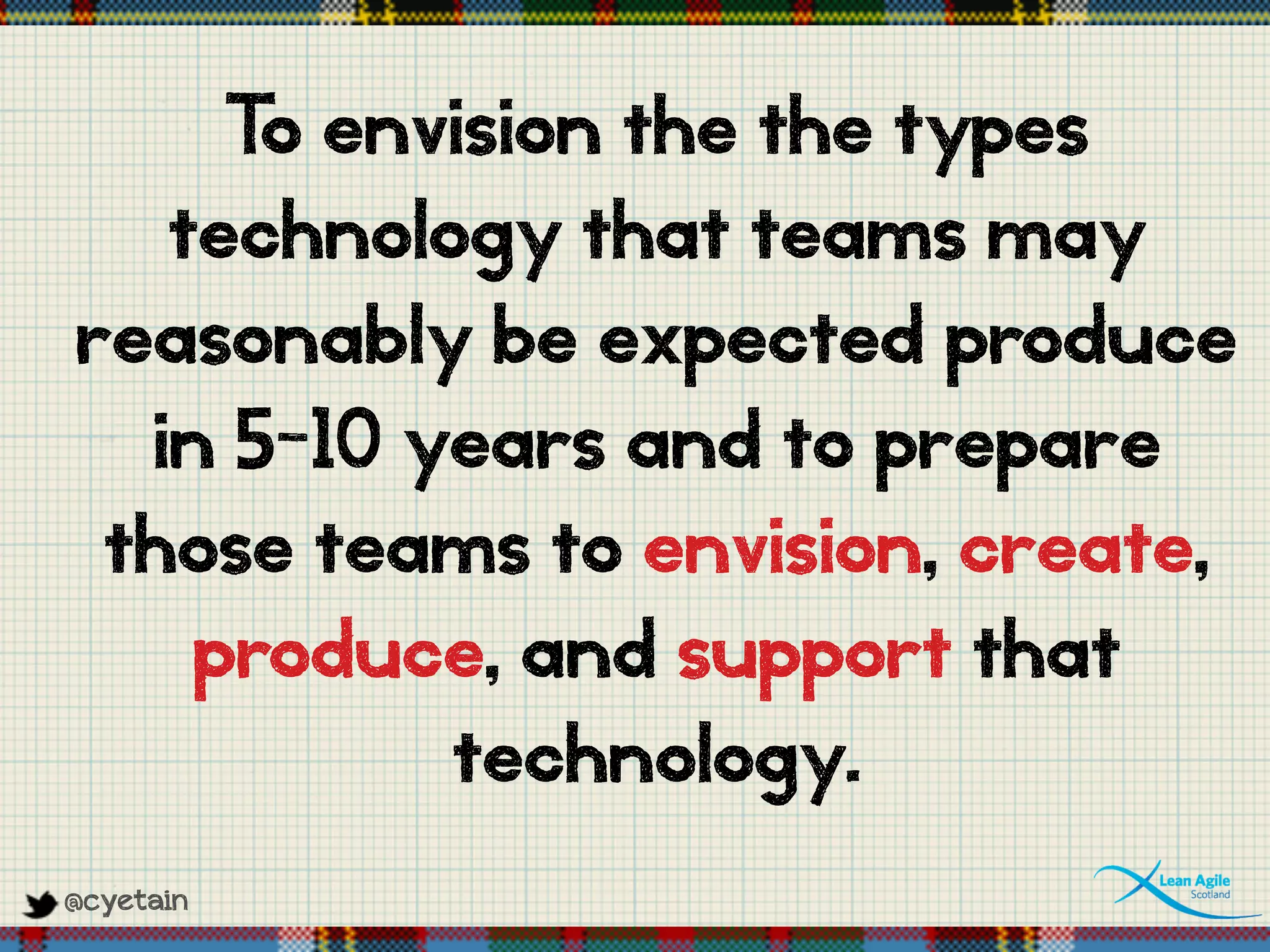 @cyetain
To envision the the types
technology that teams may
reasonably be expected produce
in 5-10 years and to prepare
those teams to envision, create,
produce, and support that
technology.
 