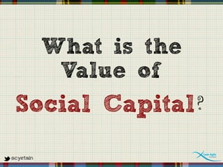 @cyetain
What is the
Value of
Social Capital?
 