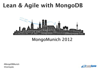 Lean & Agile with MongoDB




                 MongoMunich 2012




#MongoDBMunich
@comsysto
 