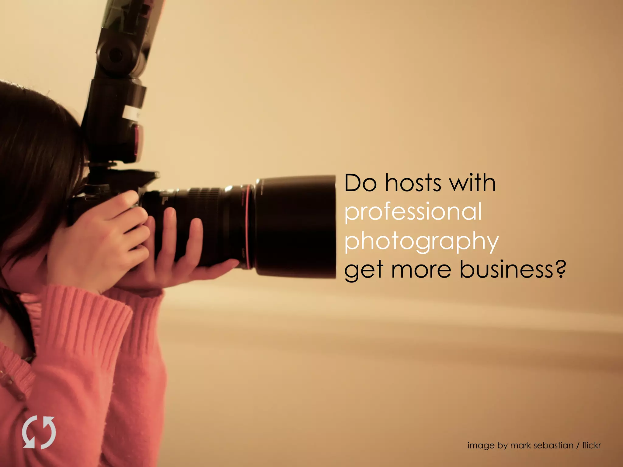 Do hosts with
professional
photography
get more business?
image by mark sebastian / flickr
 