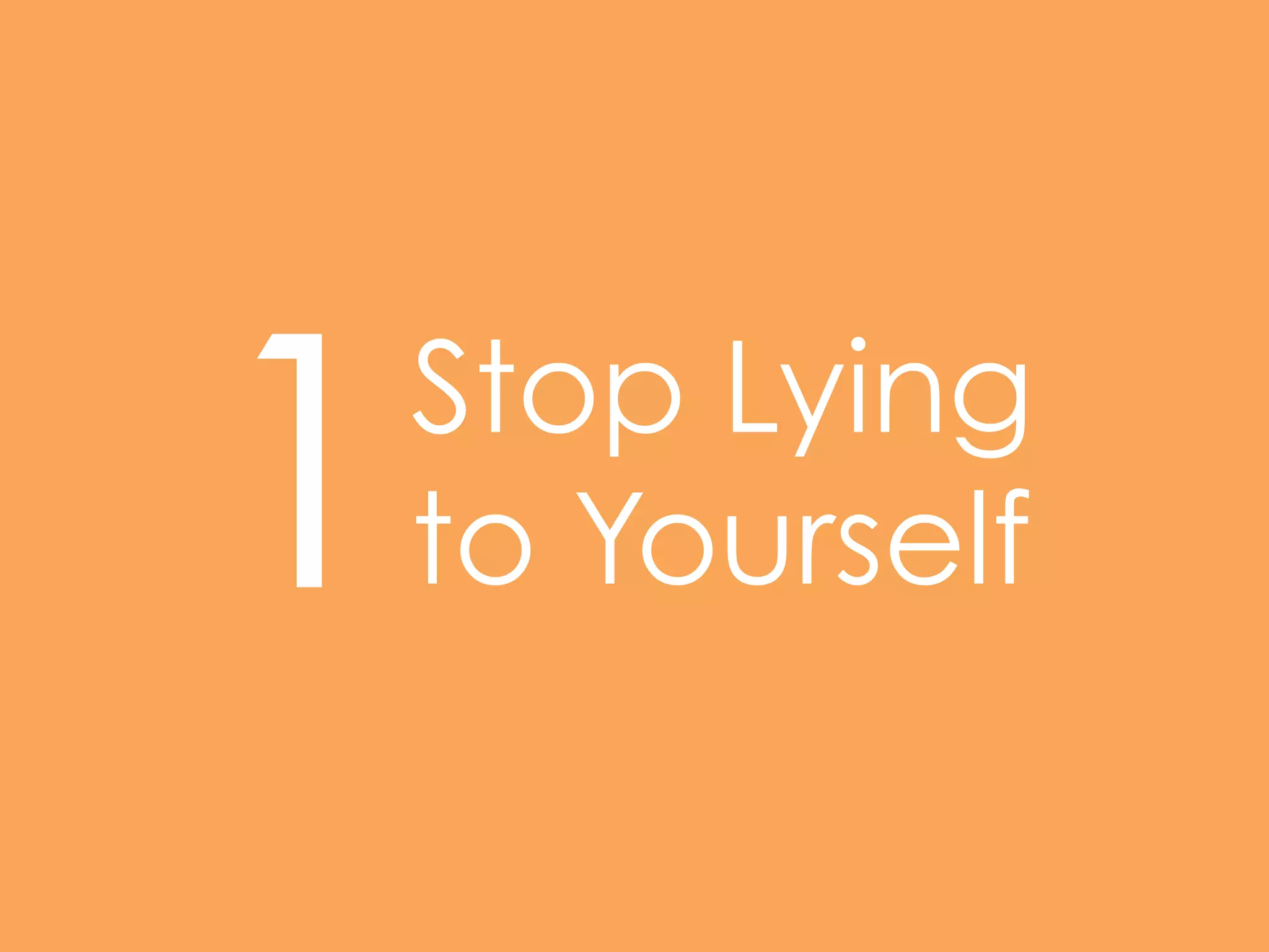 Stop Lying
to Yourself1
 