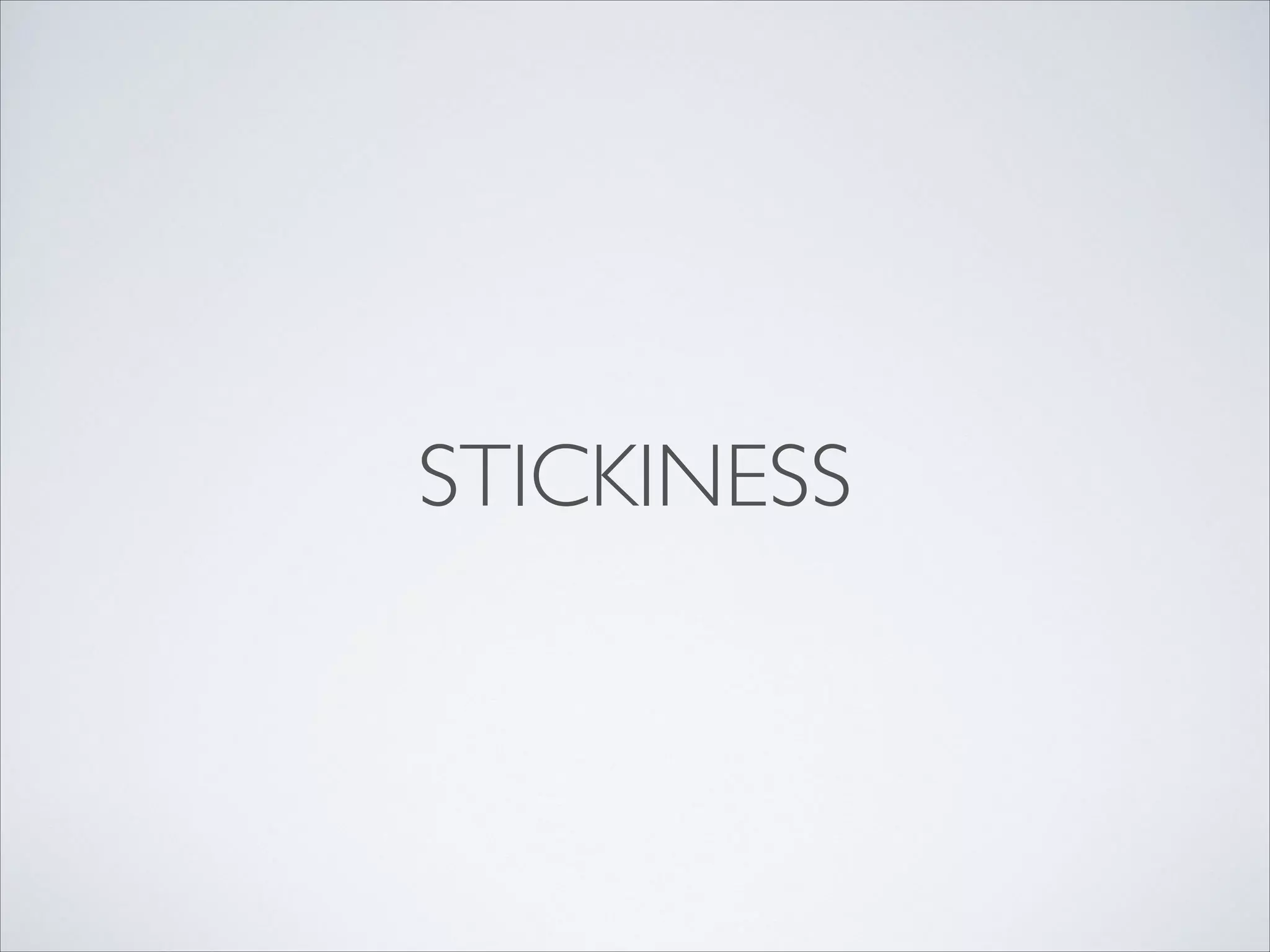 STICKINESS

 