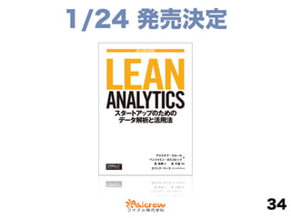 今日のまとめ
•起業家はウソつき
•未知との遭遇
•次の行動につながる指標
•因果関係を探せ
•ビジネスモデルと5つのステージ
•フォーカスするのは1つだけ（OMTM）
34
 