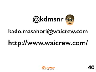 40
@kdmsnr
kado.masanori@waicrew.com
http://www.waicrew.com/
 