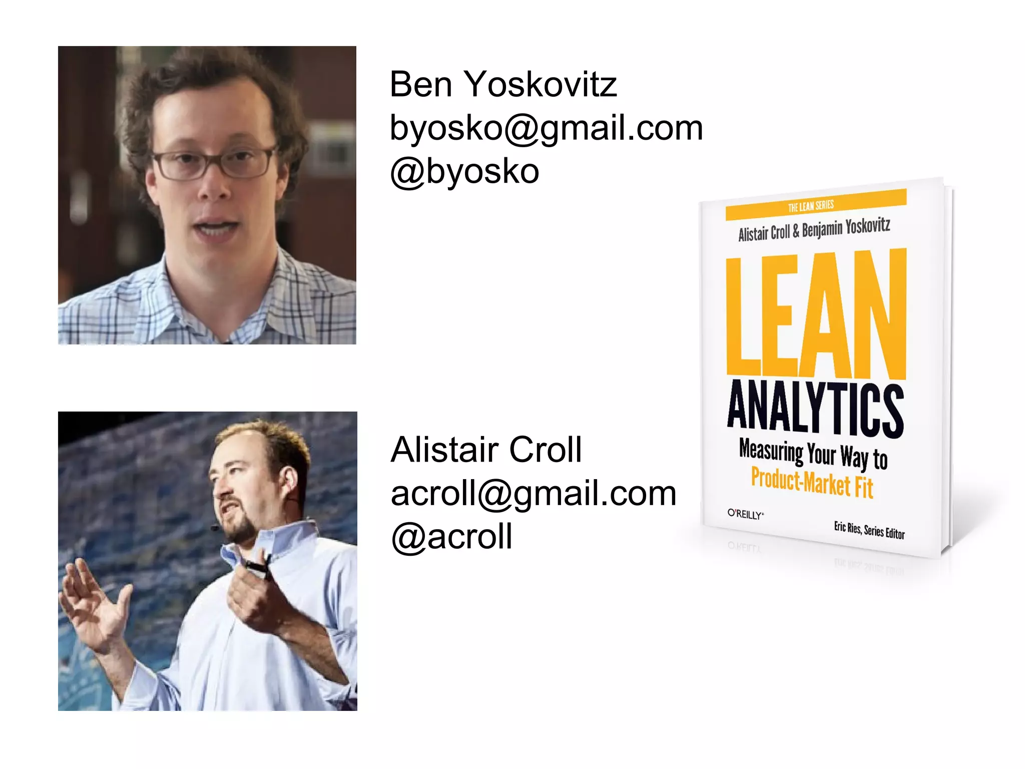Alistair Croll
acroll@gmail.com
@acroll
Ben Yoskovitz
byosko@gmail.com
@byosko
 