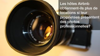 Les hôtes Airbnb
obtiennent-ils plus de
locations si leur
proprietées présentent
des photos
professionnelles?
 