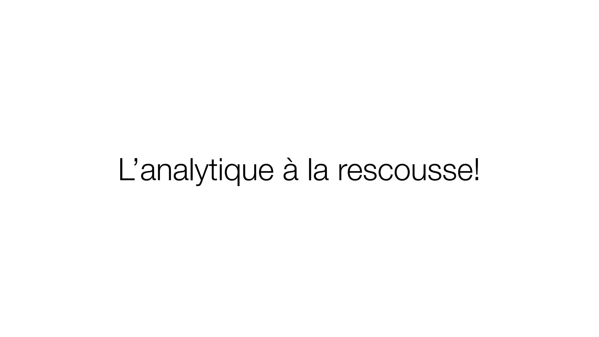 L’analytique à la rescousse!
 