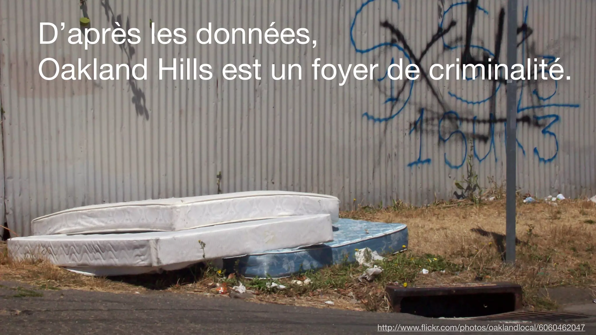 D’après les données,
Oakland Hills est un foyer de criminalité.
http://www.ﬂickr.com/photos/oaklandlocal/6060462047
 