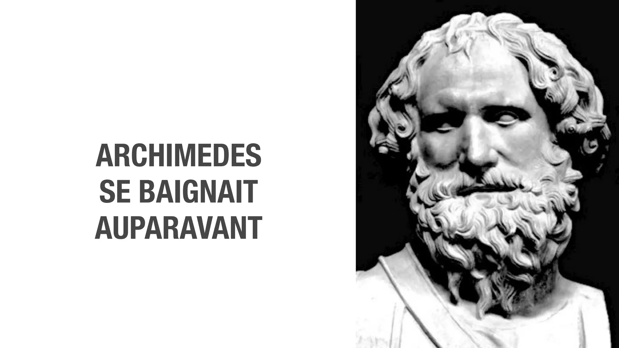 ARCHIMEDES
SE BAIGNAIT
AUPARAVANT
 
