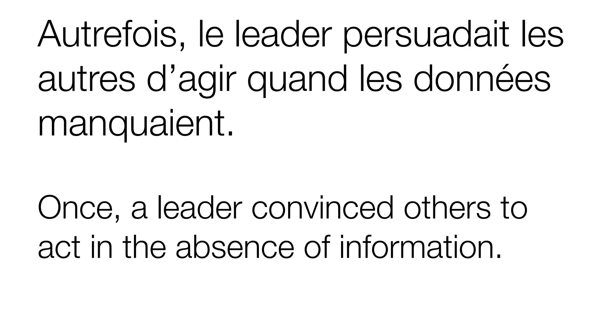 Autrefois, le leader persuadait les
autres d’agir quand les données
manquaient.
Once, a leader convinced others to
act in the absence of information.
 