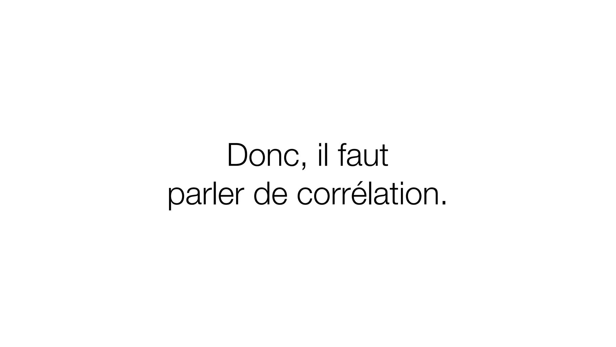Donc, il faut
parler de corrélation.
 