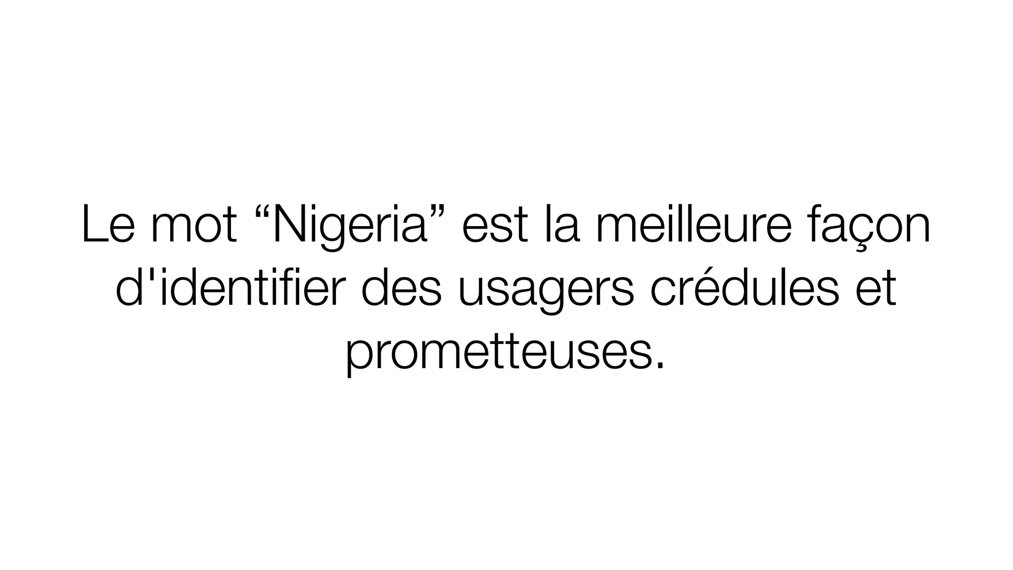 Le mot “Nigeria” est la meilleure façon
d'identiﬁer des usagers crédules et
prometteuses.
 