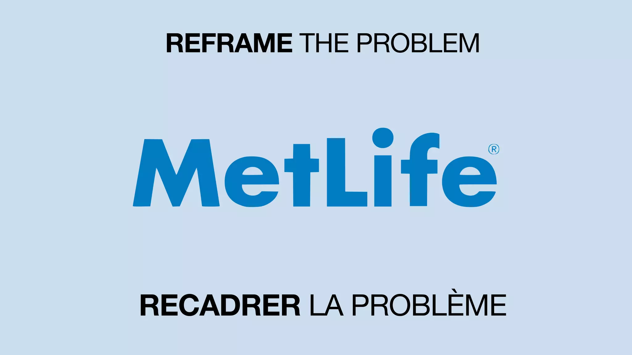 REFRAME THE PROBLEM
RECADRER LA PROBLÈME
 
