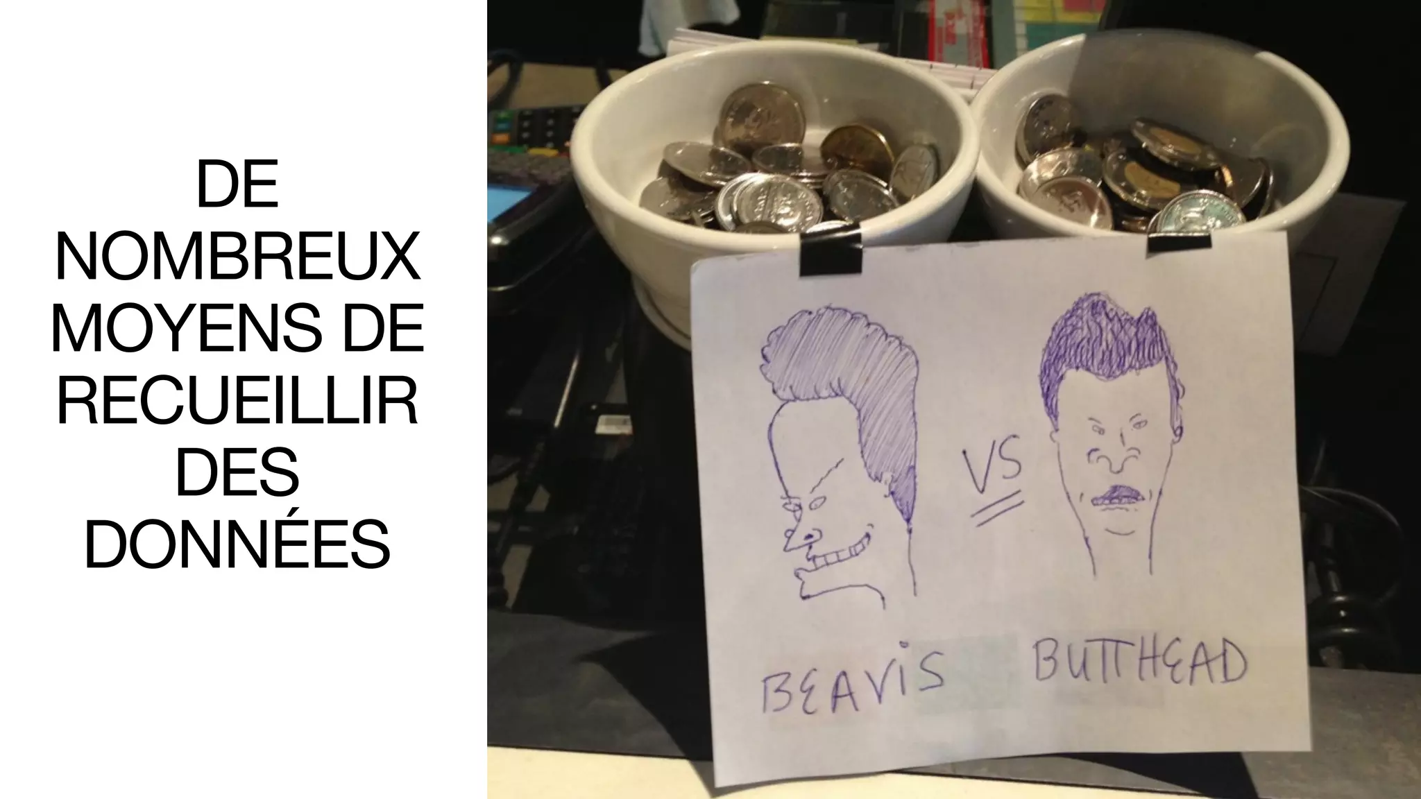 DE
NOMBREUX
MOYENS DE
RECUEILLIR
DES
DONNÉES
 