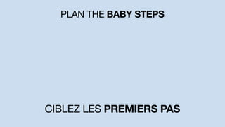 PLAN THE BABY STEPS
CIBLEZ LES PREMIERS PAS
 