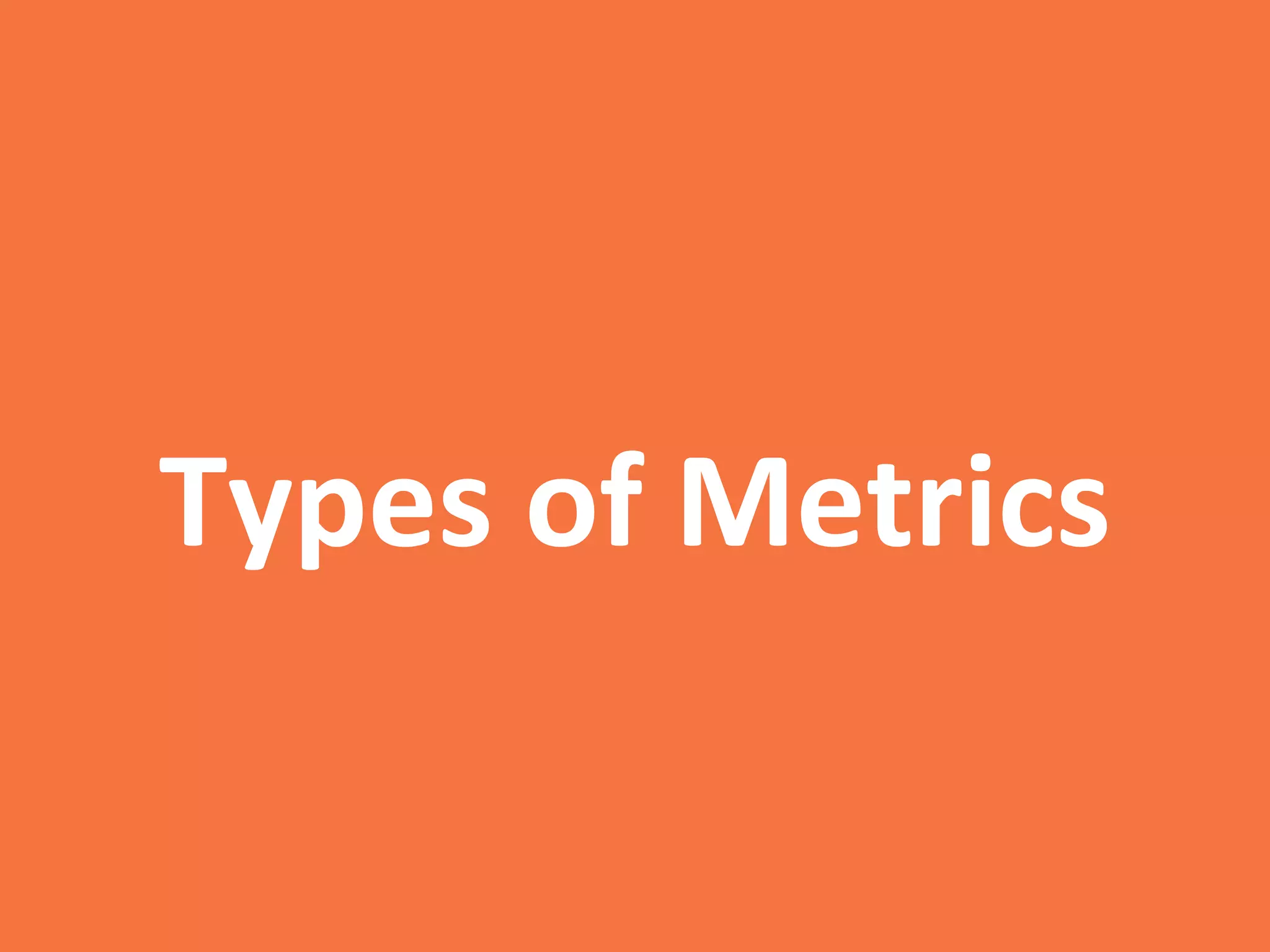 Types	
  of	
  Metrics	
  
 
