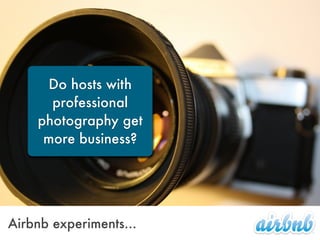 Do hosts with
professional
photography get
more business?
Airbnb experiments...
 