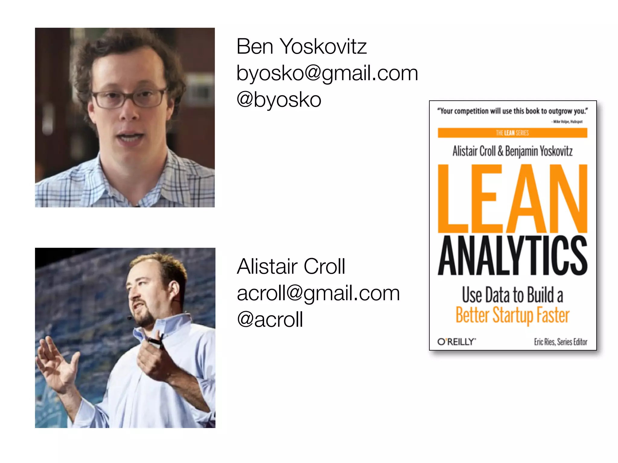 Ben Yoskovitz
byosko@gmail.com
@byosko




Alistair Croll
acroll@gmail.com
@acroll
 
