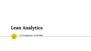 Lean Analytics
M. Thiyagarajan, Sr PM QBO
 