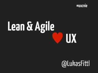 #uxcvie

Lean & Agile
♥ UX
@LukasFittl

 