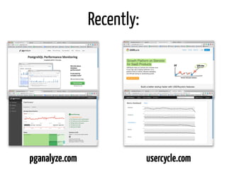 Recently:

pganalyze.com

usercycle.com

 
