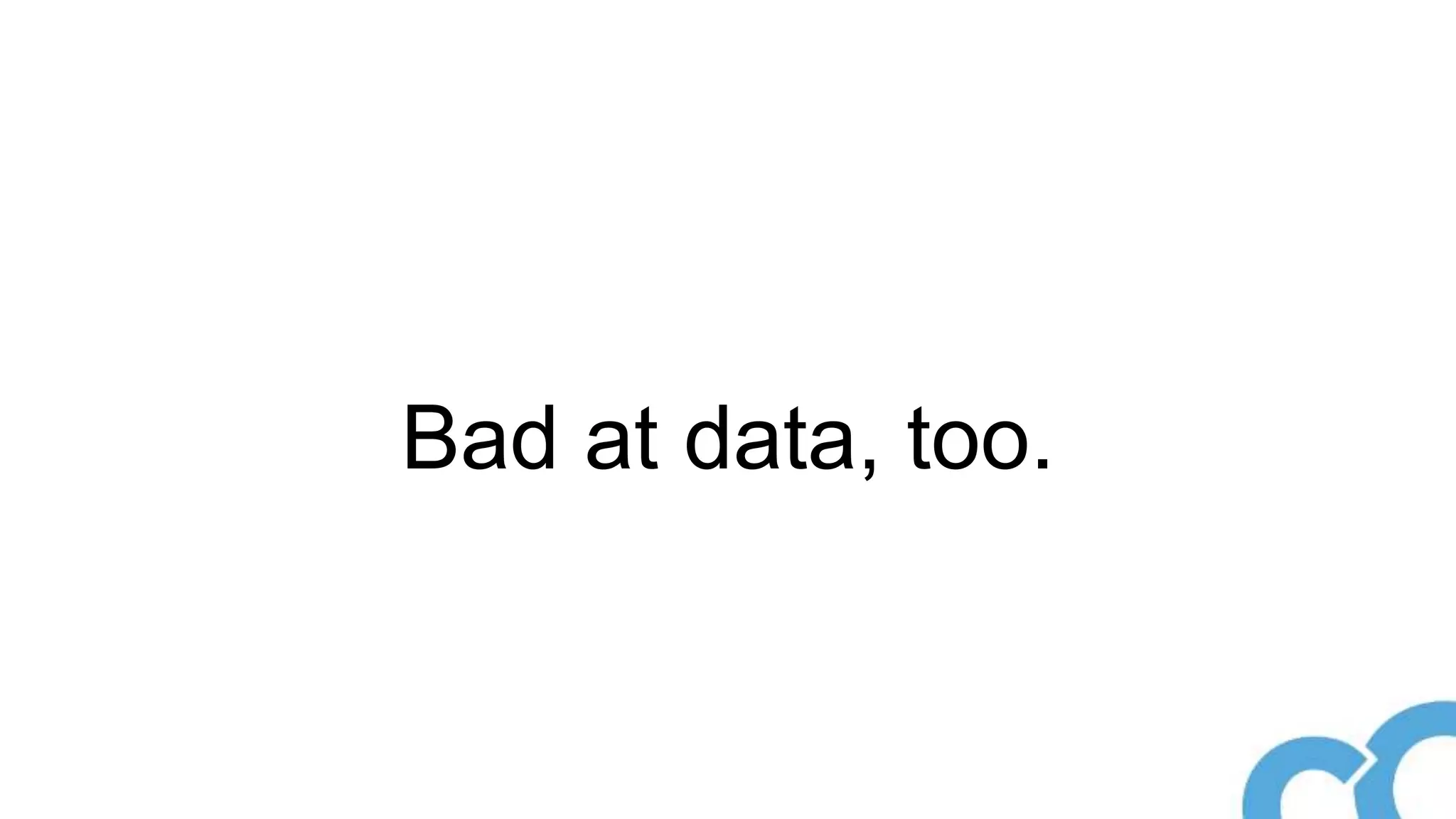 Bad at data, too.
 