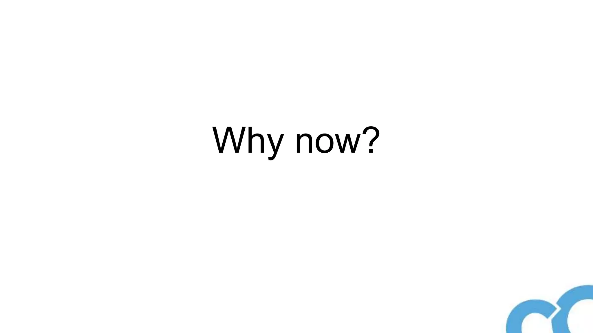 Why now?
 