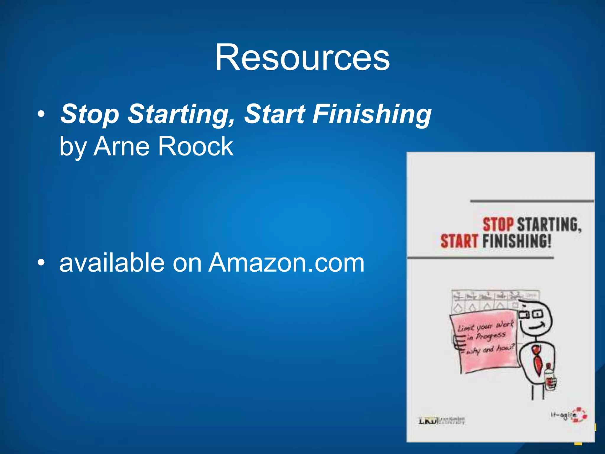 Resources
• Stop Starting, Start Finishing
by Arne Roock
• available on Amazon.com
 