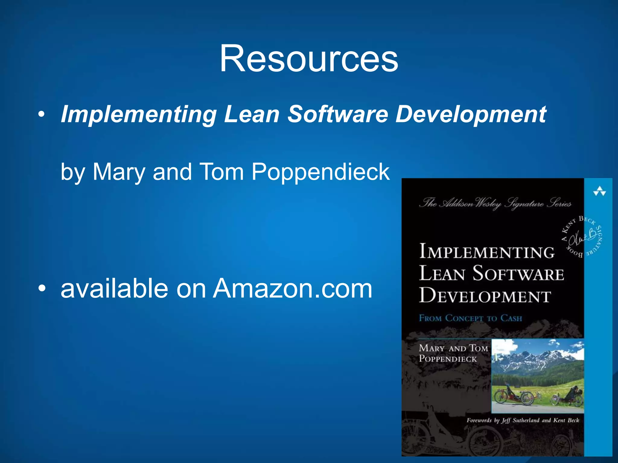 Resources
• Implementing Lean Software Development
by Mary and Tom Poppendieck
• available on Amazon.com
 