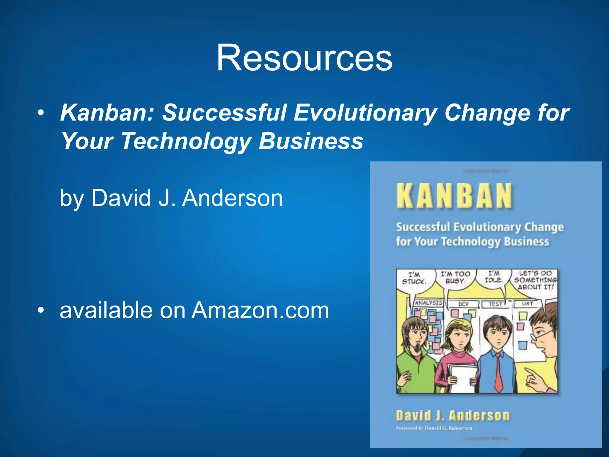 Resources
• Kanban: Successful Evolutionary Change for
Your Technology Business
by David J. Anderson
• available on Amazon.com
 