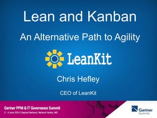 Lean and Kanban
An Alternative Path to Agility
Chris Hefley
CEO of LeanKit
 