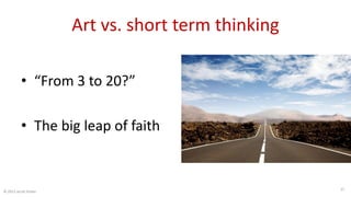 Art vs. short term thinking
• “From 3 to 20?”
• The big leap of faith
© 2015 Jacob Stoller
37
 