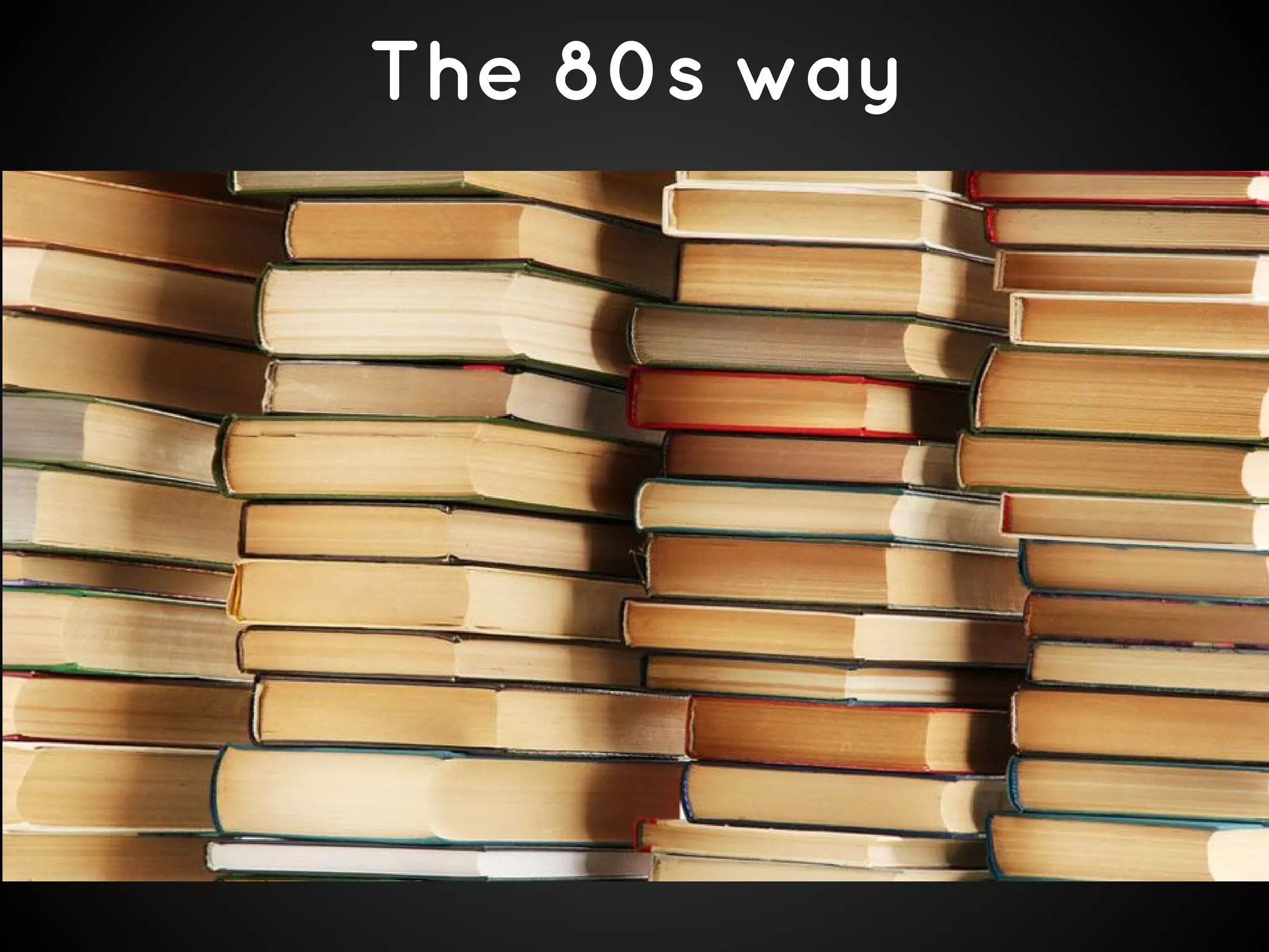 The 80s way
 
