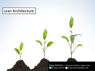 Diego Pacheco :: Software Architect | Agile Coach
@diego_pacheco diego.pacheco@ilegra.com
Lean Architecture
 