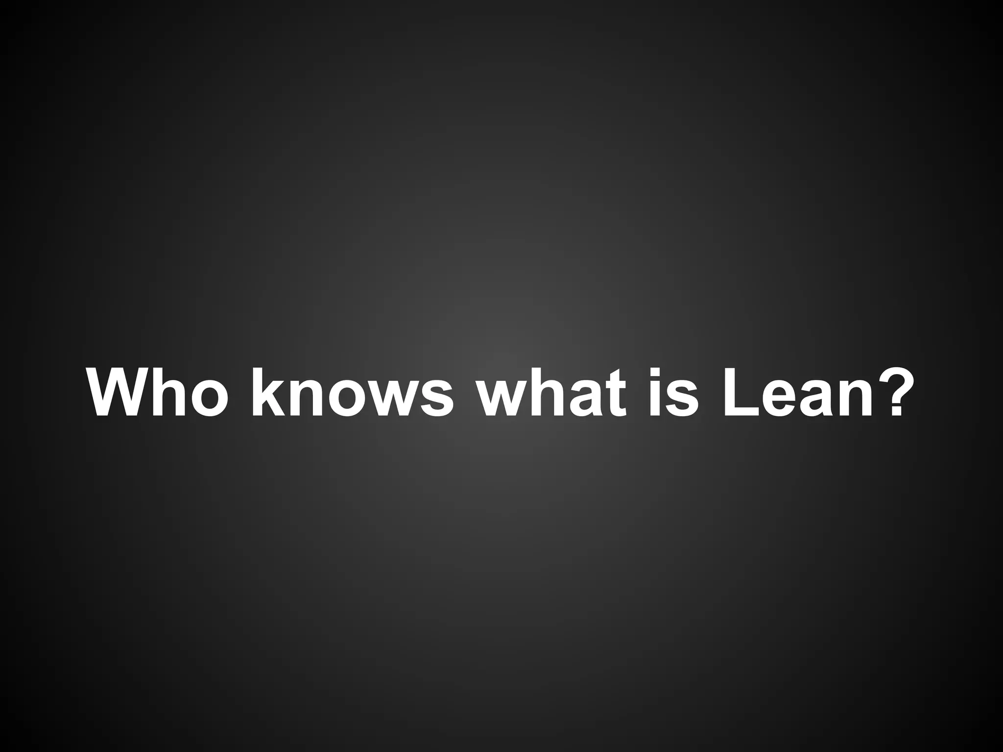 Who knows what is Lean?

 