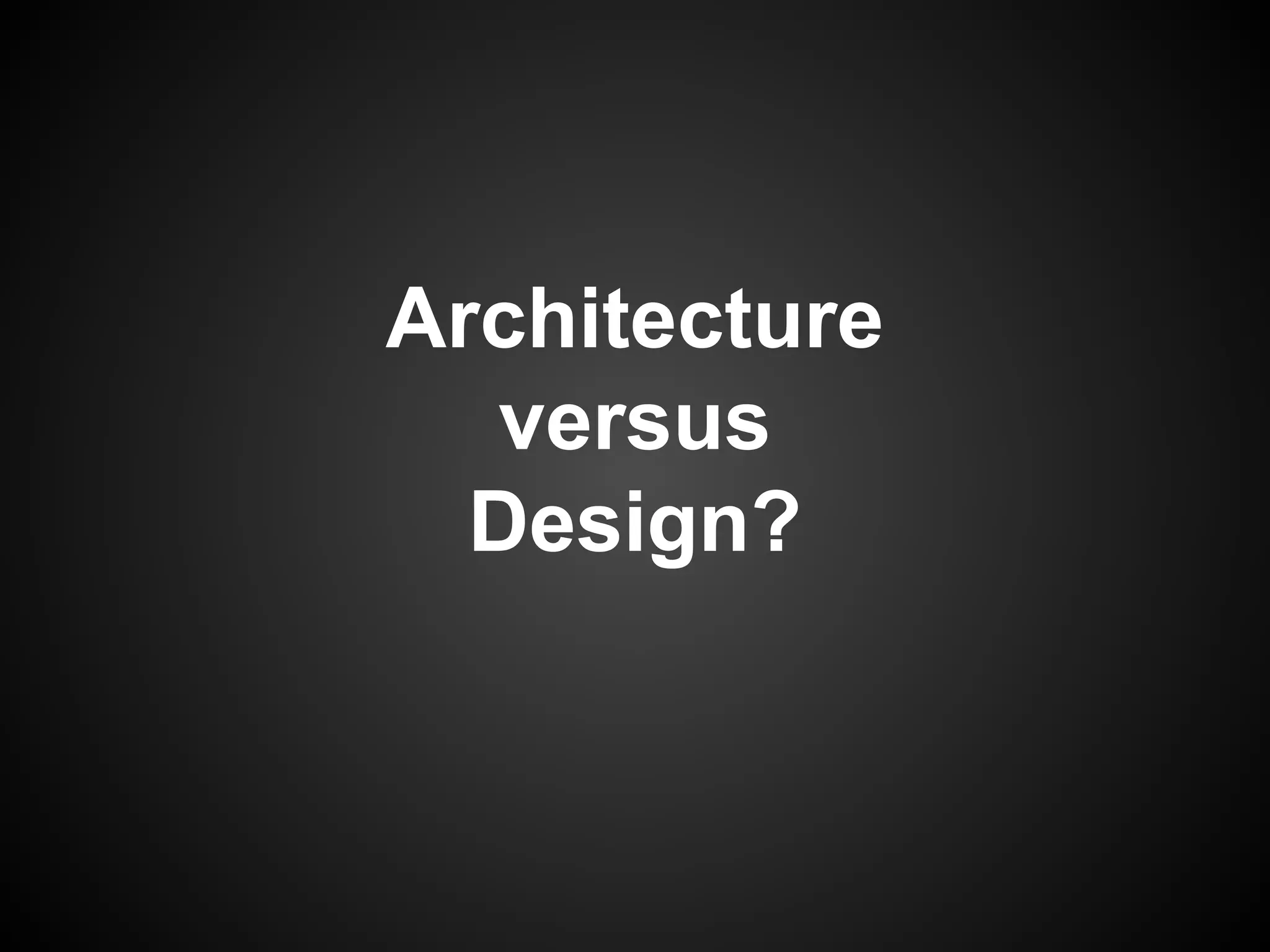 Architecture
versus
Design?

 