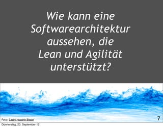 Wie kann eine
                       Softwarearchitektur
                          aussehen, die
                        Lean und Agilität
                           unterstützt?



Foto: Casey Hussein Bisson                   7
Donnerstag, 20. September 12
 