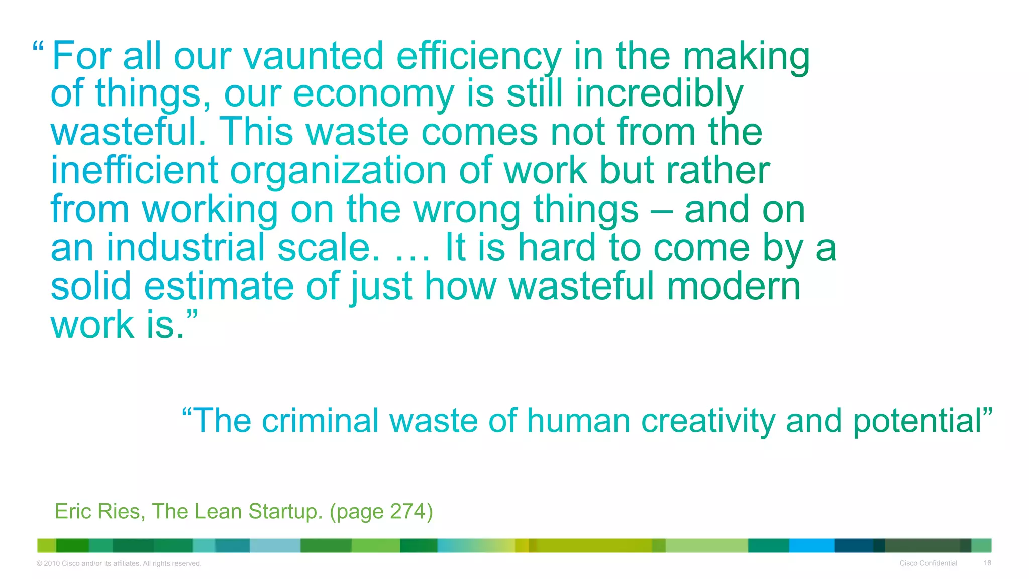 “ 




     Eric Ries, The Lean Startup. (page 274)

© 2010 Cisco and/or its affiliates. All rights reserved.   Cisco Confidential   18
 