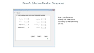 Demo1- Schedule Random Generation
Users can choose to
change the crew inputs
according to the availability
on site.
 