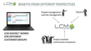 BENEFITs FROM DIFFERENT PERSPECTIVES
OwnersProject management
and site management
Project involved
construction companies
...