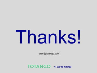 Thanks!
  oren@totango.com




              we’re hiring!
 