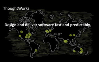 ThoughtWorks<br />Design and deliver software fast and predictably<br />