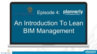 Episode 4:
An Introduction To Lean
BIM Management
 