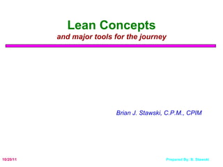 Lean Concepts and major tools for the journey Brian J. Stawski, C.P.M., CPIM 