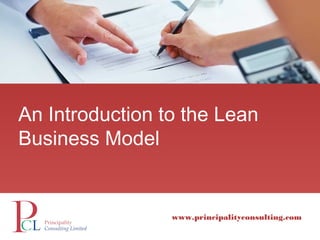 www.principalityconsulting.com
www.principalityconsulting.com
An Introduction to the Lean
Business Model
 
